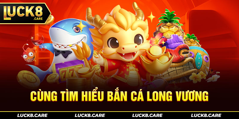 Cùng tìm hiểu Bắn cá Long Vương