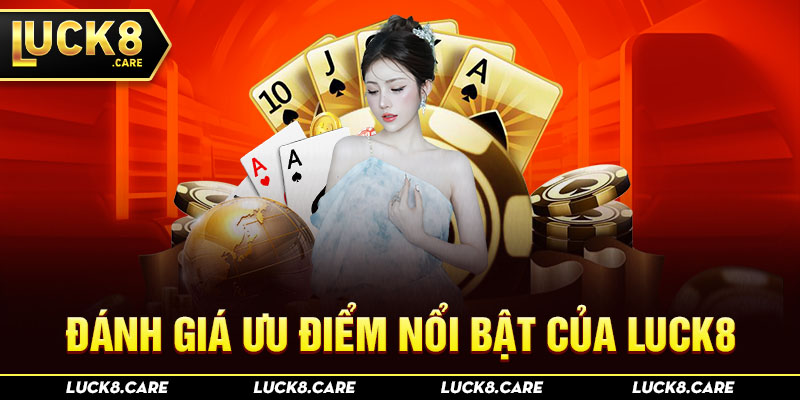 Đánh giá ưu điểm nổi bật của Luck8