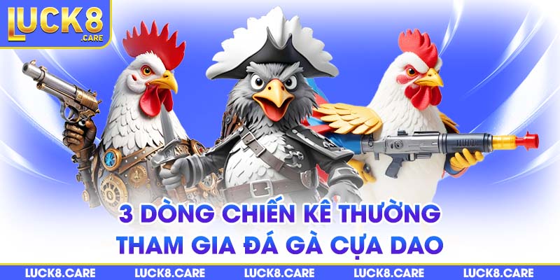 3 dòng chiến kê thường tham gia đá gà cựa dao