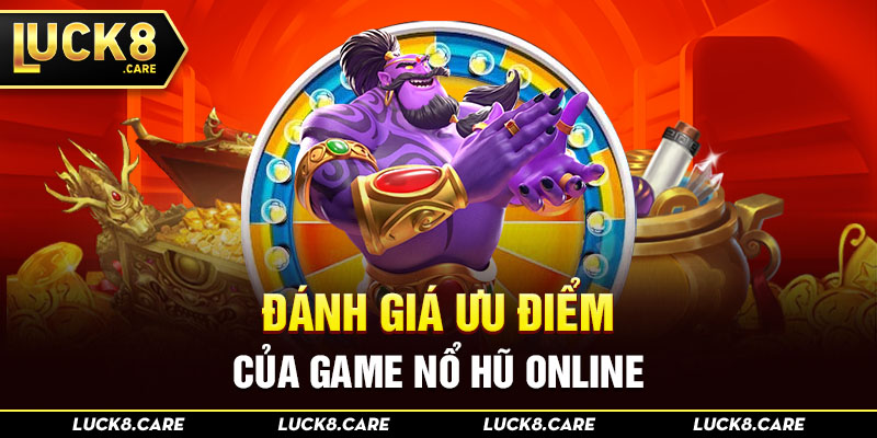 Đánh giá ưu điểm của game nổ hũ online