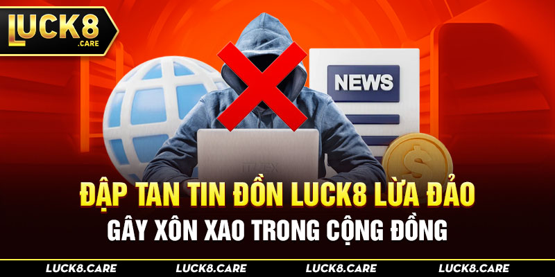 Đập tan tin đồn Luck8 lừa đảo gây xôn xao trong cộng đồng