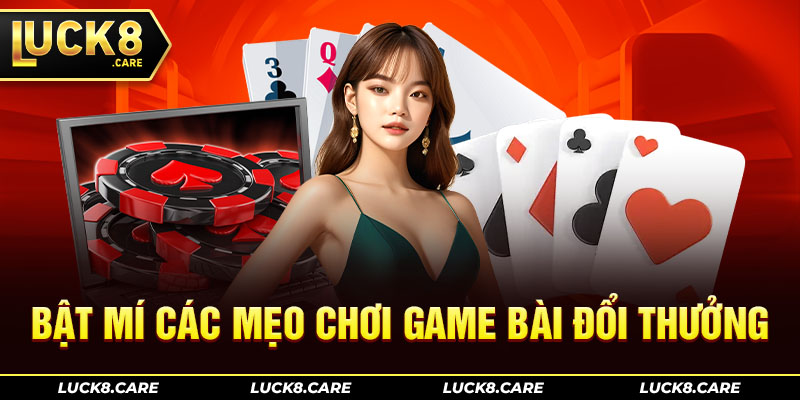 Bật mí các mẹo chơi game bài đổi thưởng