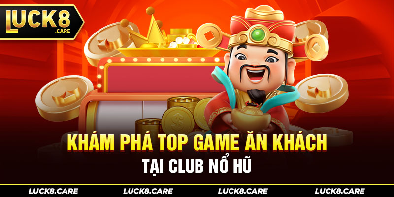 Khám phá top game ăn khách tại Club Nổ Hũ