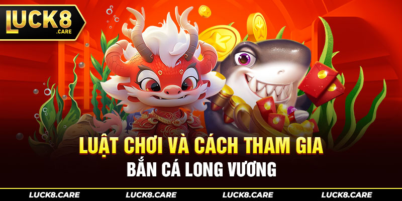 Luật chơi và cách tham gia bắn cá Long Vương