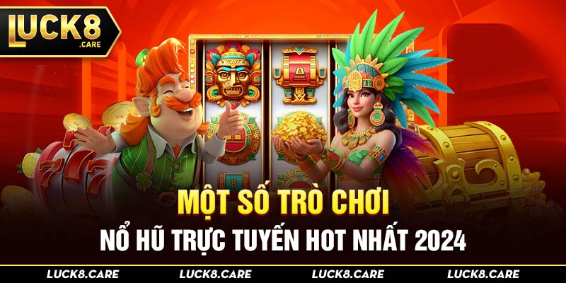 Một số trò chơi nổ hũ trực tuyến hot nhất 2024