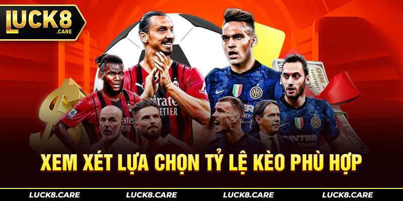 Xem xét lựa chọn tỷ lệ kèo phù hợp